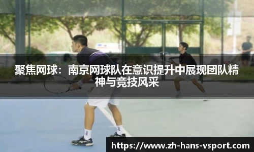 聚焦网球：南京网球队在意识提升中展现团队精神与竞技风采
